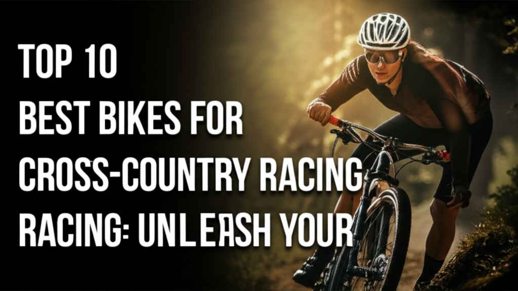 Top 10 Best Bikes for Cross-Country Racing: Unleash Your Speed and Performance
