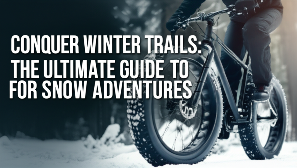Conquer Winter Trails: The Ultimate Guide to Fat Tire Bikes for Snow Adventures