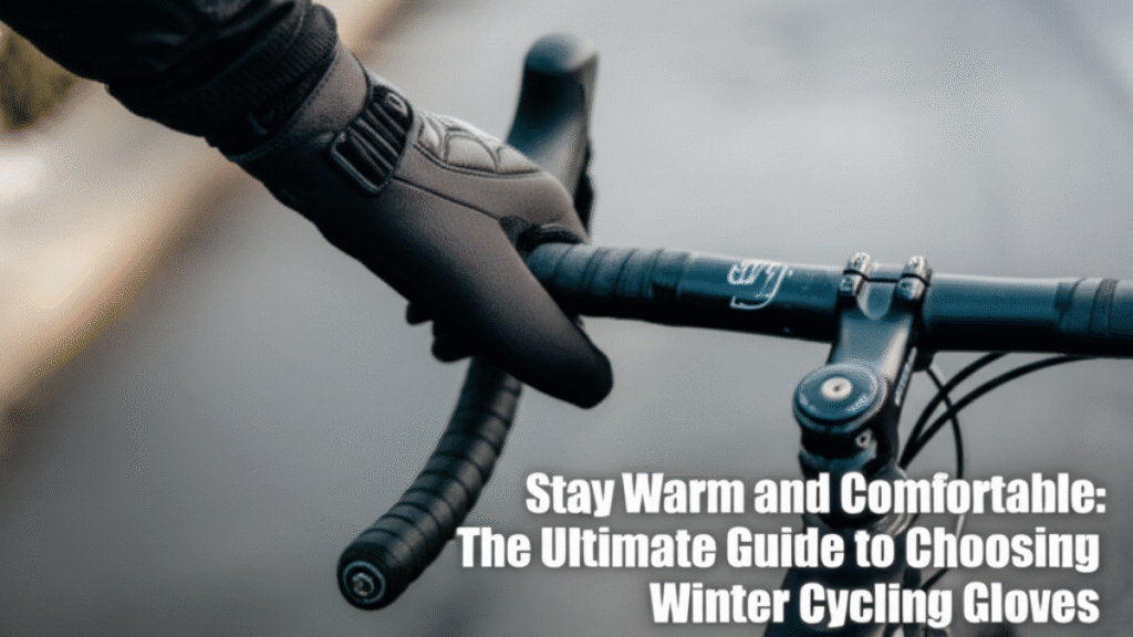 Stay Warm and Comfortable: The Ultimate Guide to Choosing Winter Cycling Gloves