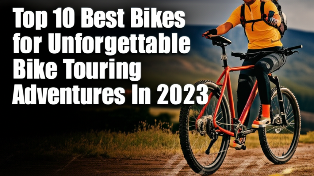 Top 10 Best Bikes for Unforgettable Bike Touring Adventures in 2023