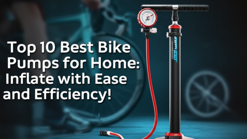 Top 10 Best Bike Pumps for Home Use: Inflate with Ease and Efficiency!