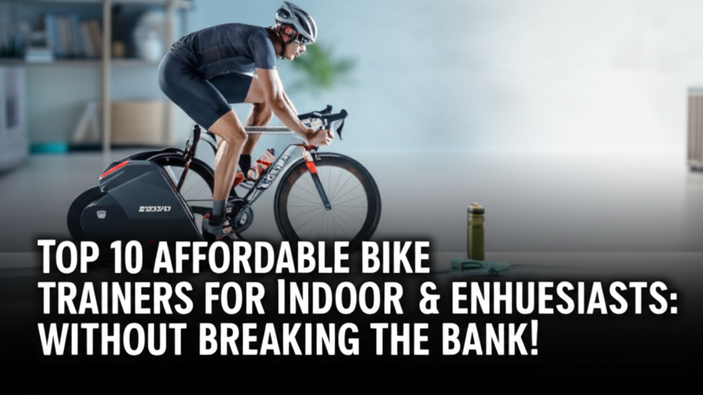 Top 10 Affordable Bike Trainers for Indoor Cycling Enthusiasts: Ride Stronger Without Breaking the Bank!