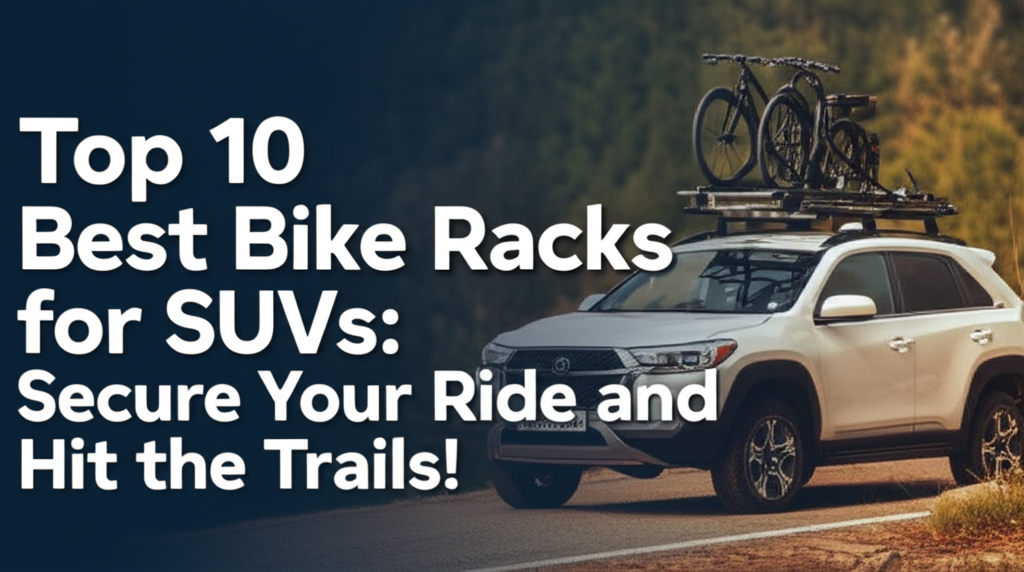 Top 10 Best Bike Racks for SUVs: Secure Your Ride and Hit the Trails!